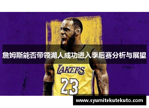 詹姆斯能否带领湖人成功进入季后赛分析与展望