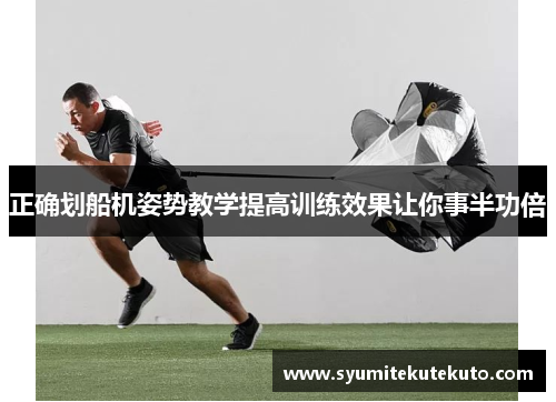 正确划船机姿势教学提高训练效果让你事半功倍